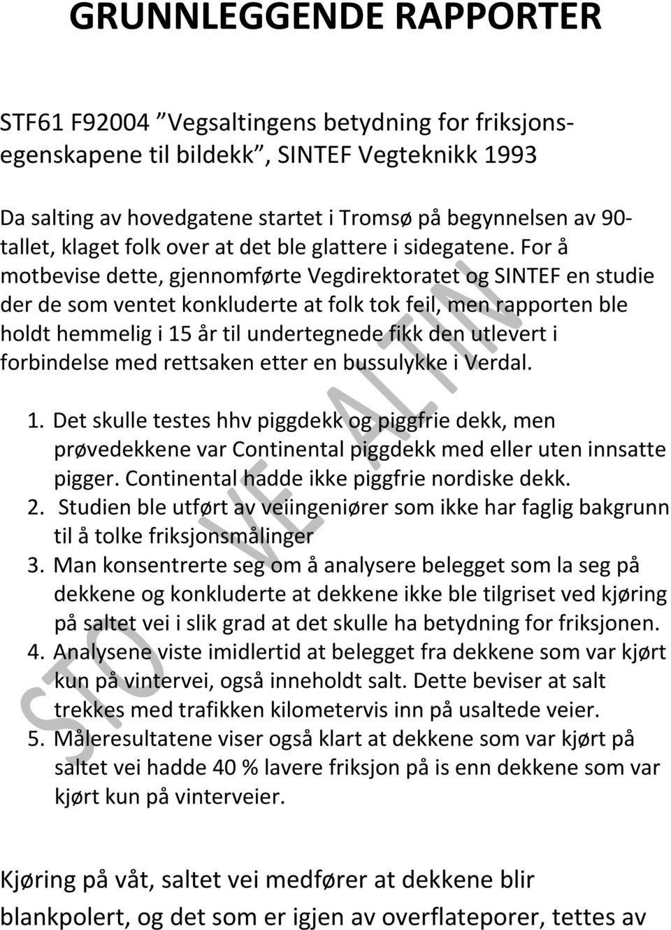 For å motbevise dette, gjennomførte Vegdirektoratet og SINTEF en studie der de som ventet konkluderte at folk tok feil, men rapporten ble holdt hemmelig i 15 år til undertegnede fikk den utlevert i