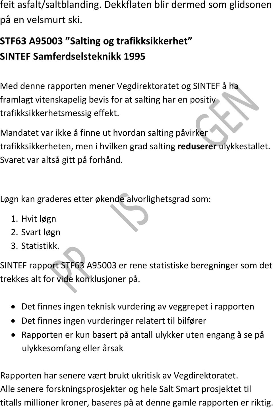 trafikksikkerhetsmessig effekt. Mandatet var ikke å finne ut hvordan salting påvirker trafikksikkerheten, men i hvilken grad salting reduserer ulykkestallet. Svaret var altså gitt på forhånd.