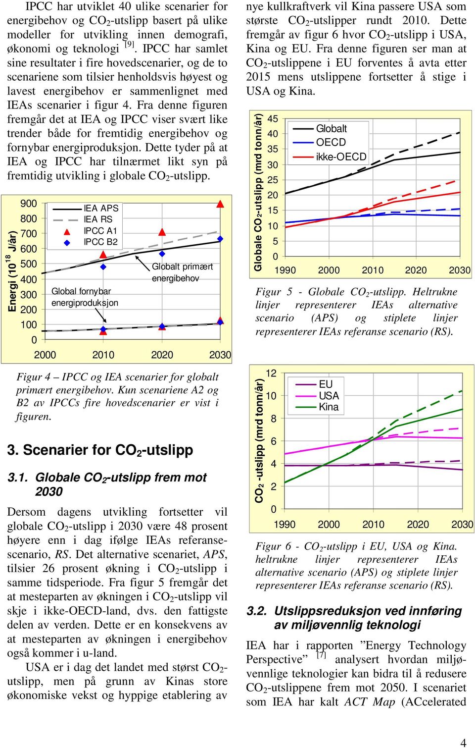Fra denne figuren fremgår det at IEA og IPCC viser svært like trender både for fremtidig energibehov og fornybar energiproduksjon.