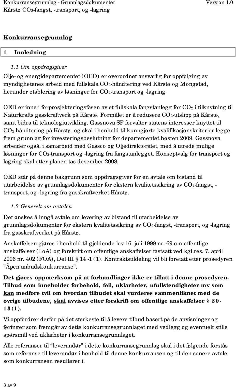 løsninger for CO2-transport og -lagring. OED er inne i forprosjekteringsfasen av et fullskala fangstanlegg for CO2 i tilknytning til Naturkrafts gasskraftverk på Kårstø.