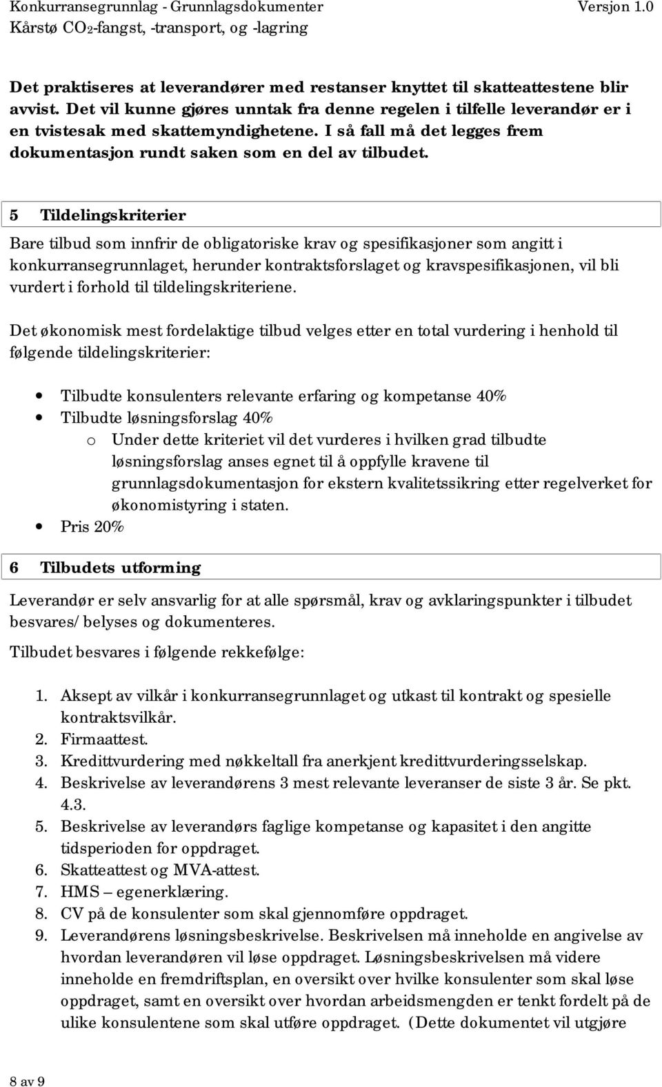 5 Tildelingskriterier Bare tilbud som innfrir de obligatoriske krav og spesifikasjoner som angitt i konkurransegrunnlaget, herunder kontraktsforslaget og kravspesifikasjonen, vil bli vurdert i