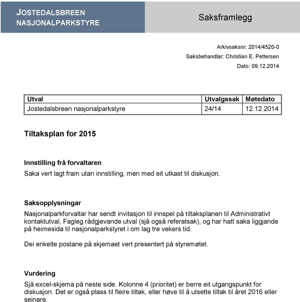 Saksopplysningar Nasjonalparkforvaltar har sendt invitasjon til innspel på tiltaksplanen til Administrativt kontaktutval, Fagleg rådgjevande utval (sjå også referatsak), og har hatt saka liggjande på