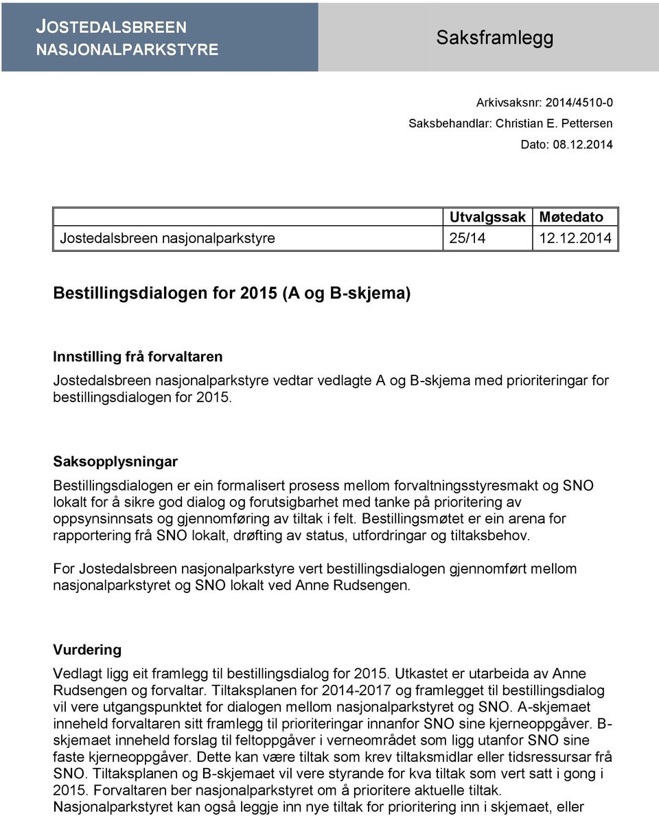 12.2014 Bestillingsdialogen for 2015 (A og B-skjema) Innstilling frå forvaltaren Jostedalsbreen nasjonalparkstyre vedtar vedlagte A og B-skjema med prioriteringar for bestillingsdialogen for 2015.