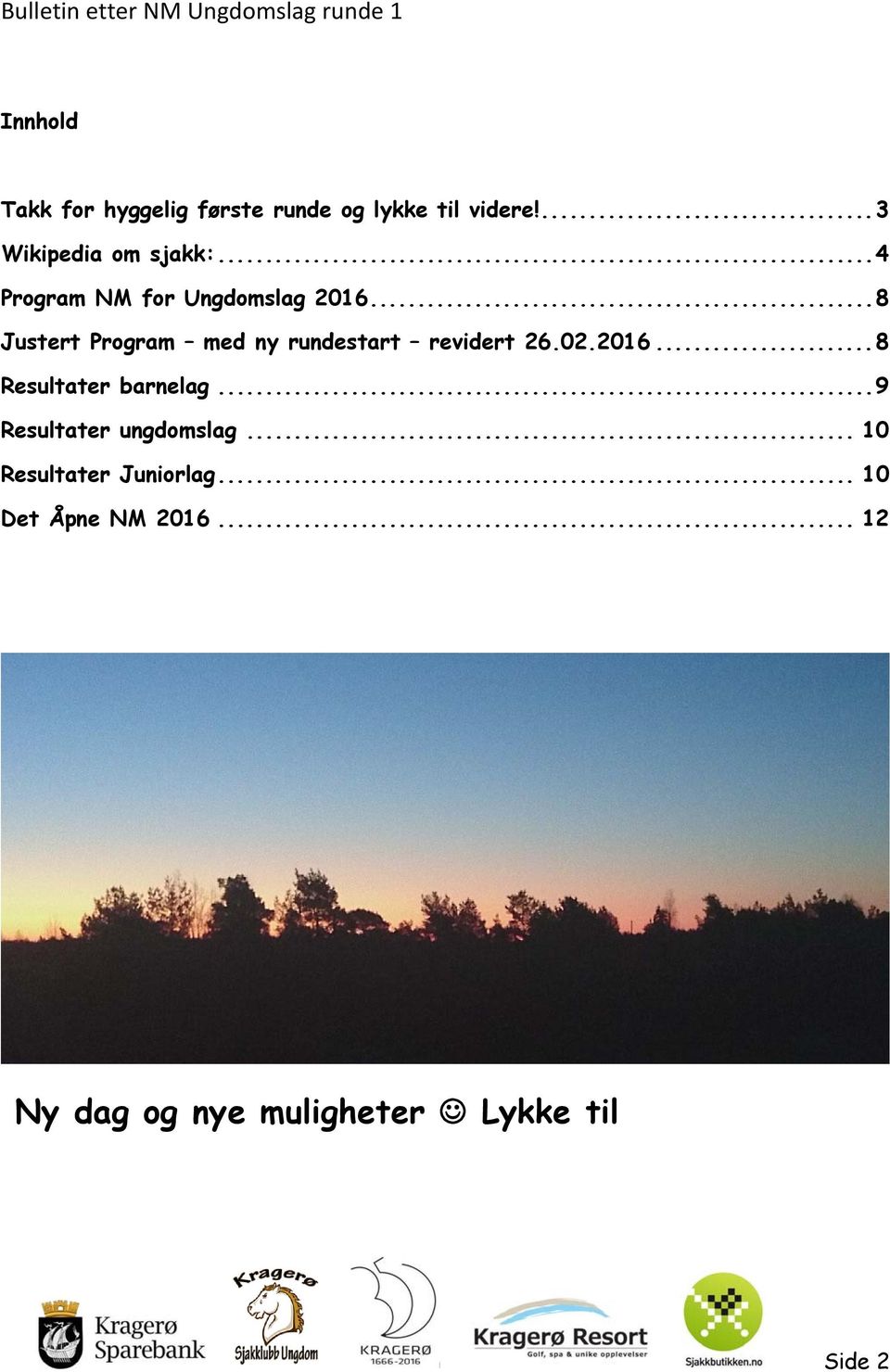 .. 8 Justert Program med ny rundestart revidert 26.02.2016... 8 Resultater barnelag.