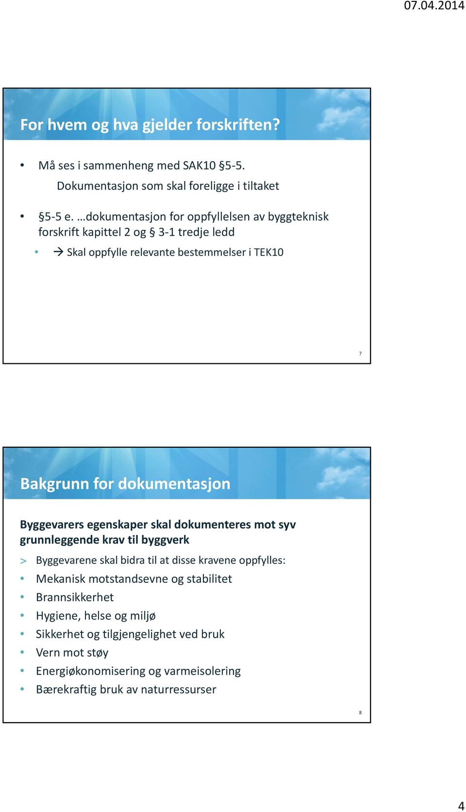 dokumentasjon Byggevarers egenskaper skal dokumenteres mot syv grunnleggendekrav til byggverk > Byggevarene skal bidra til at disse kravene oppfylles: