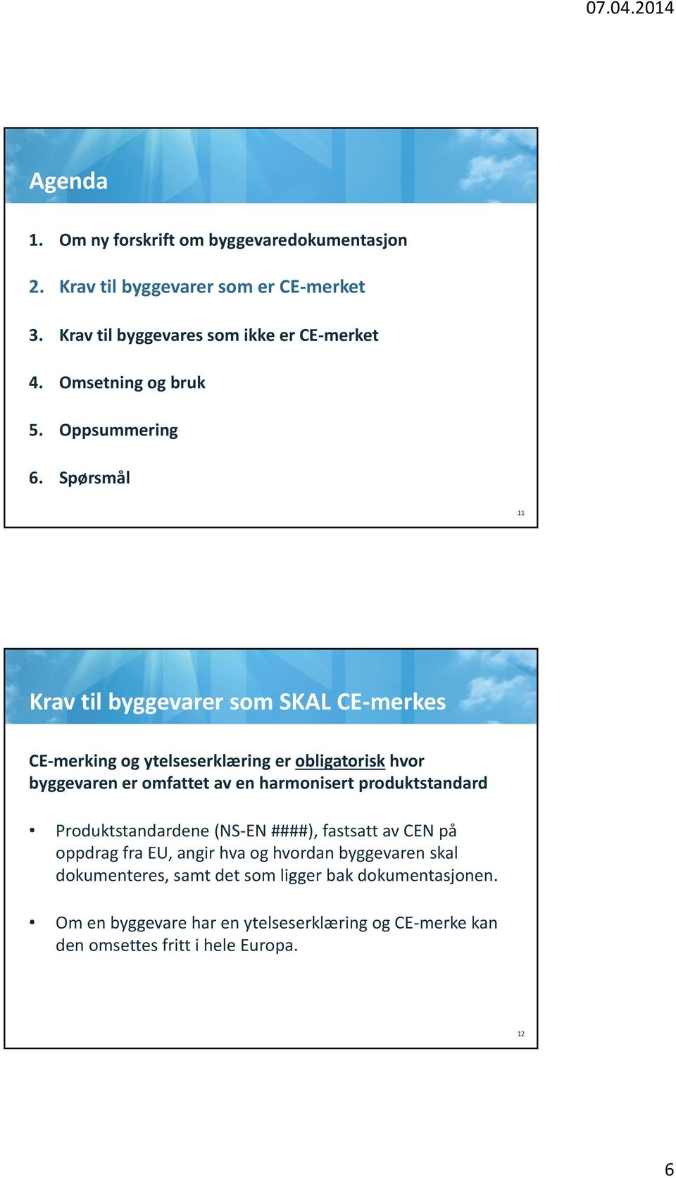 Spørsmål 11 Krav til byggevarer som SKAL CE merkes CE merking og ytelseserklæring er obligatorisk hvor byggevaren er omfattet av en harmonisert