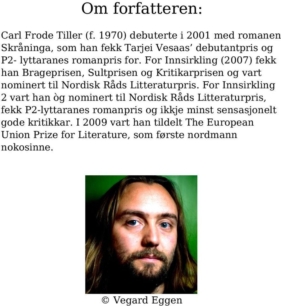 For Innsirkling (2007) fekk han Brageprisen, Sultprisen og Kritikarprisen og vart nominert til Nordisk Råds Litteraturpris.
