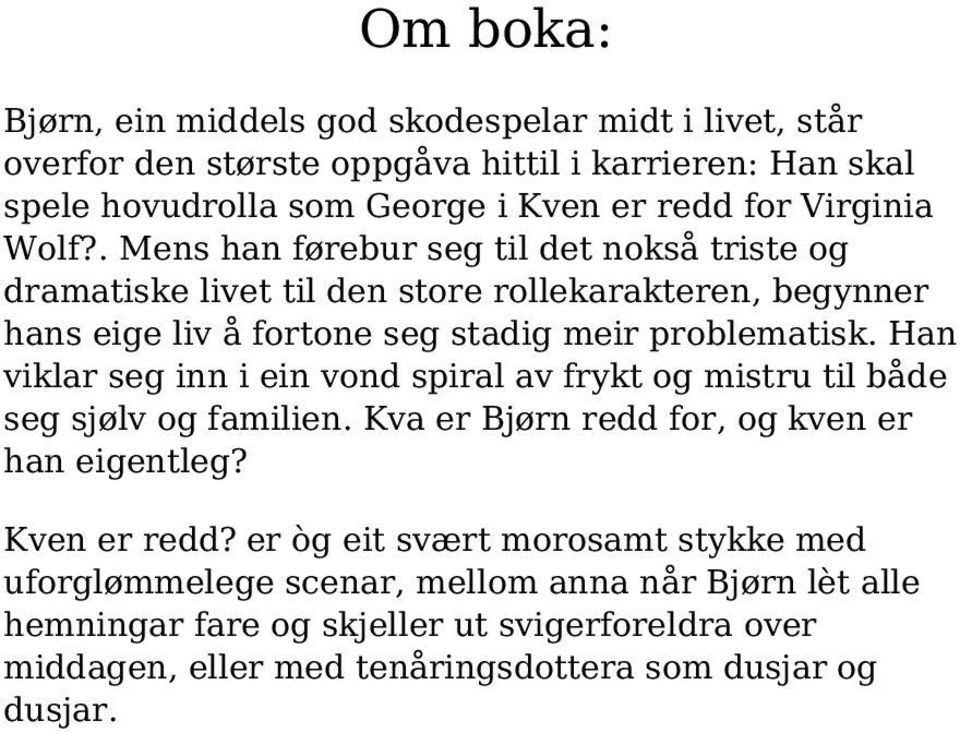 Han viklar seg inn i ein vond spiral av frykt og mistru til både seg sjølv og familien. Kva er Bjørn redd for, og kven er han eigentleg? Kven er redd?