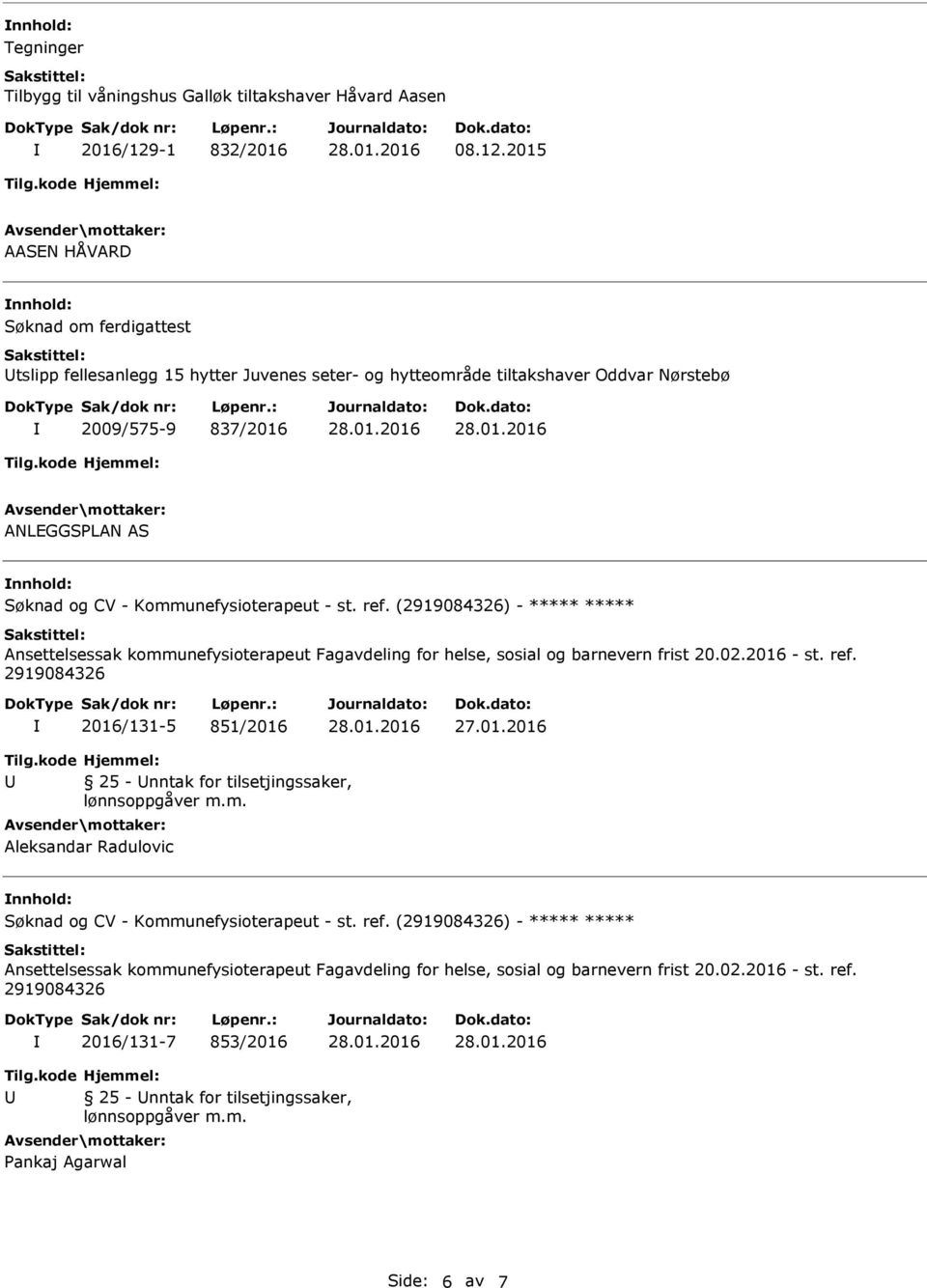 2015 AASEN HÅVARD Søknad om ferdigattest tslipp fellesanlegg 15 hytter Juvenes seter- og hytteområde tiltakshaver Oddvar Nørstebø 2009/575-9 837/2016 ANLEGGSPLAN AS Søknad og CV -