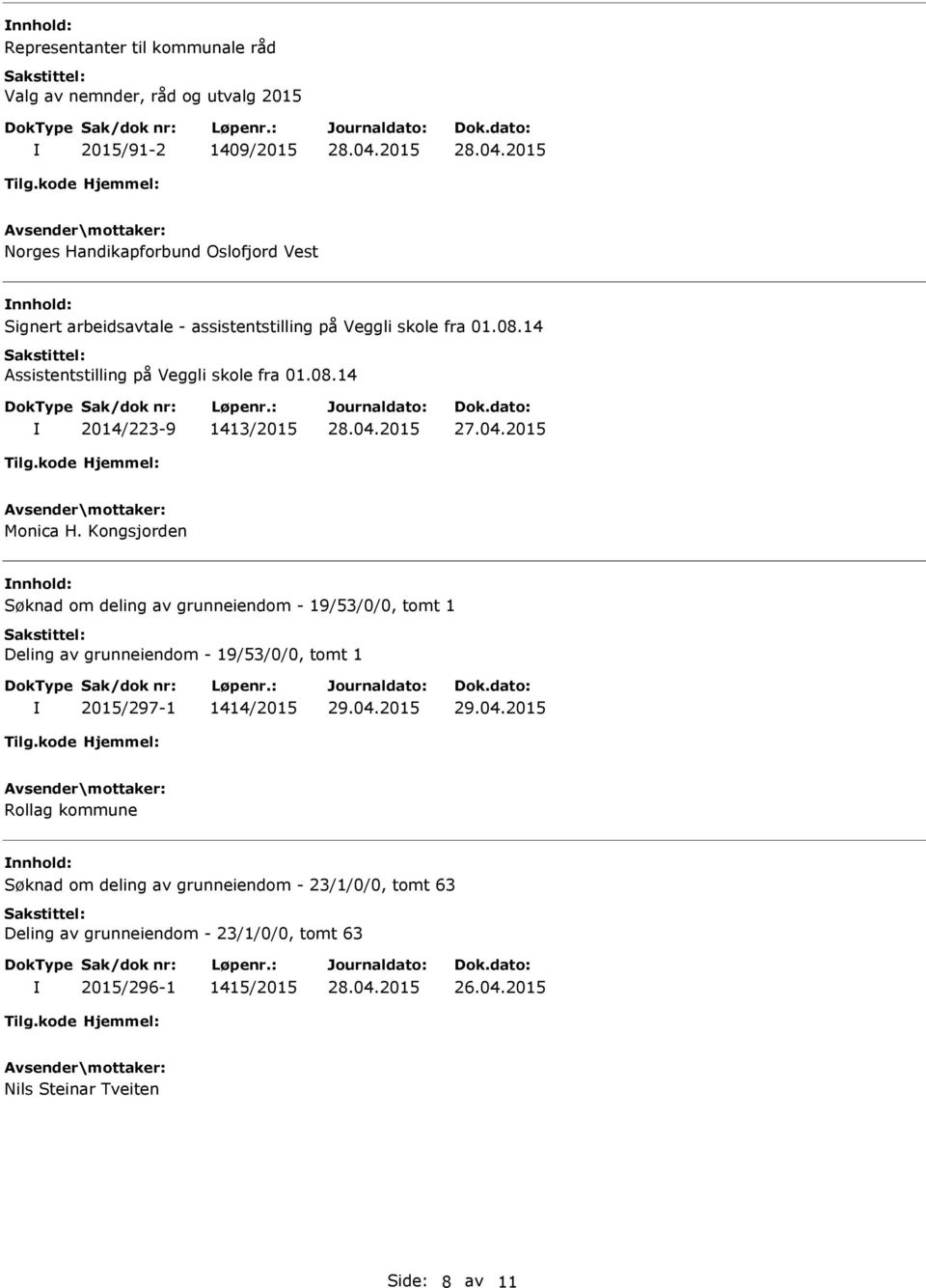 Kongsjorden nnhold: Søknad om deling av grunneiendom - 19/53/0/0, tomt 1 Deling av grunneiendom - 19/53/0/0, tomt 1 2015/297-1 1414/2015 Rollag kommune