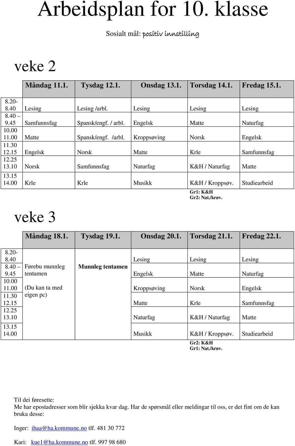 10 Norsk Samfunnsfag Naturfag K&H / Naturfag Matte 1.15 14.00 Krle Krle Musikk K&H / Kroppsøv. Studiearbeid veke Gr1: K&H Gr: Nat./krøv. Måndag 18.1. Tysdag 19.1. Onsdag 0.1. Torsdag 1.1. Fredag.1. 8.