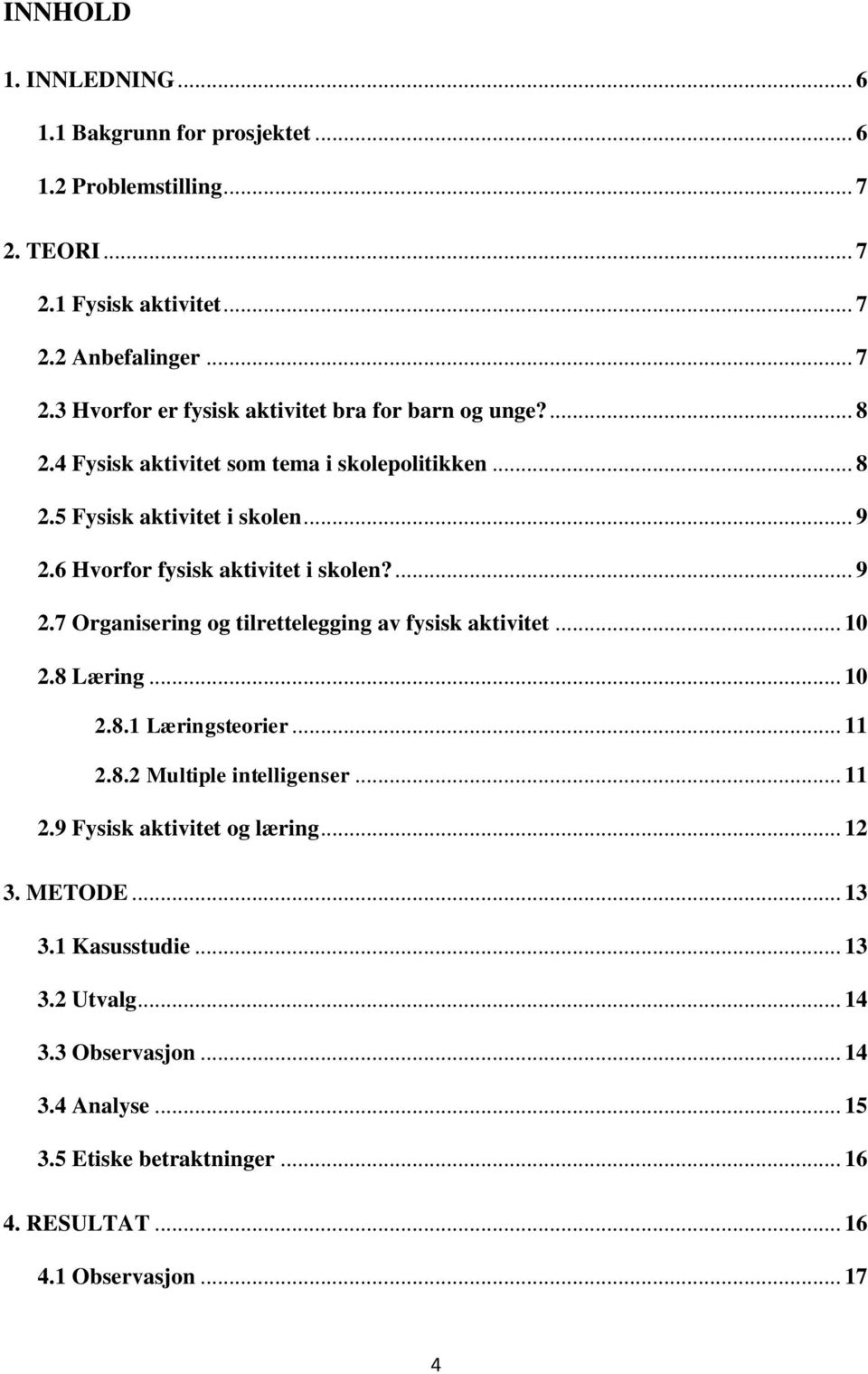 .. 10 2.8 Læring... 10 2.8.1 Læringsteorier... 11 2.8.2 Multiple intelligenser... 11 2.9 Fysisk aktivitet og læring... 12 3. METODE... 13 3.1 Kasusstudie... 13 3.2 Utvalg.