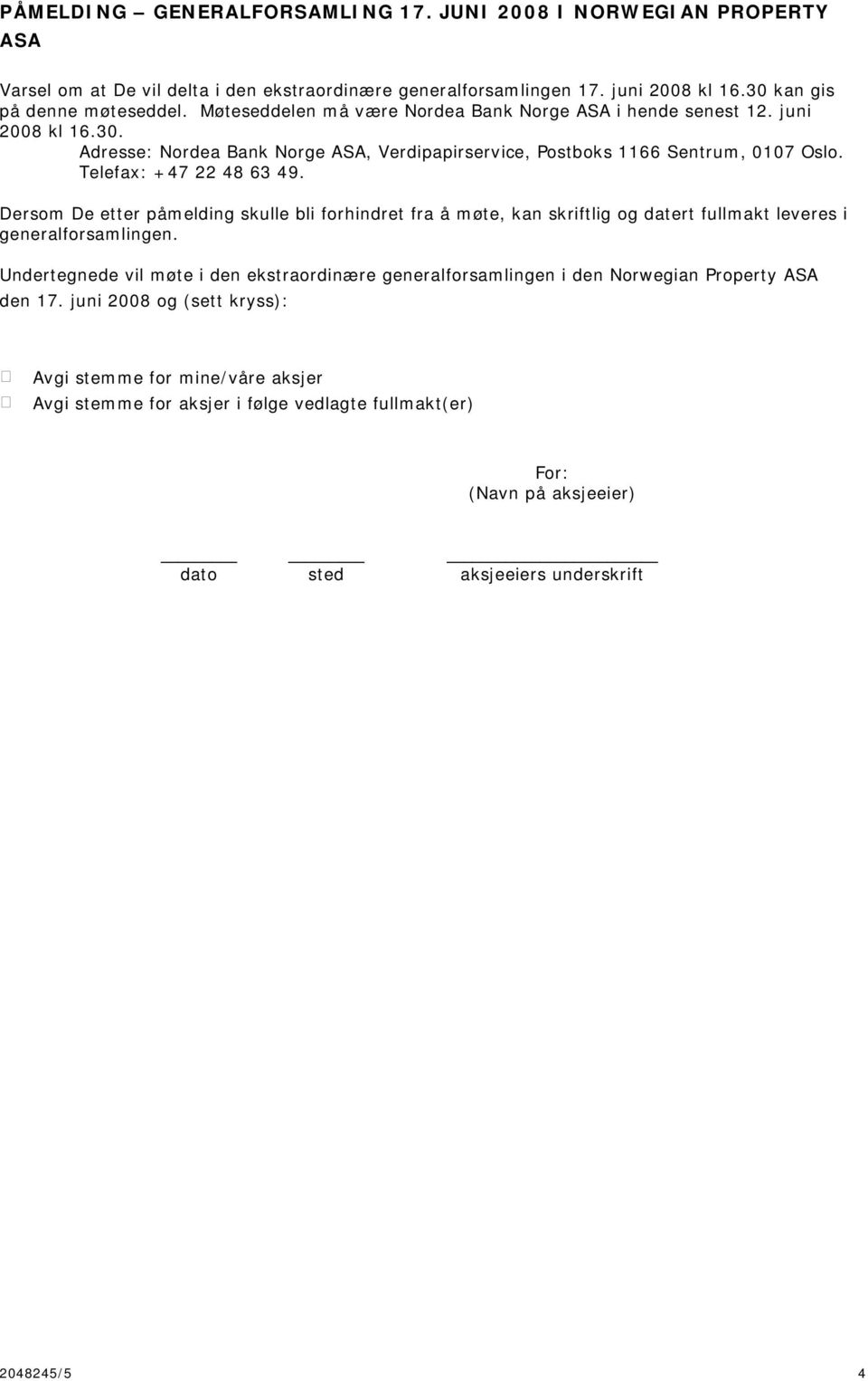 Dersom De etter påmelding skulle bli forhindret fra å møte, kan skriftlig og datert fullmakt leveres i generalforsamlingen.