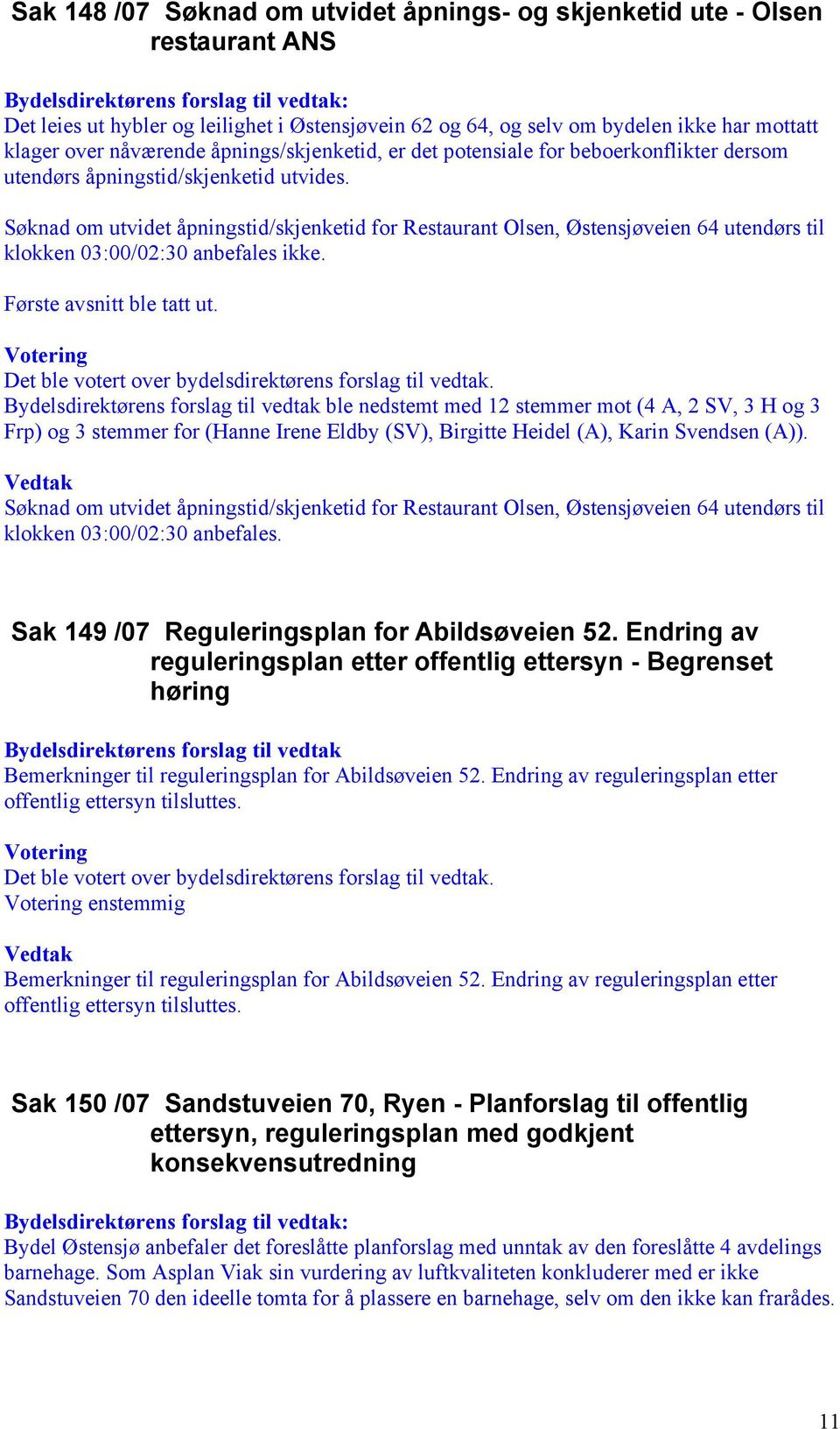 Søknad om utvidet åpningstid/skjenketid for Restaurant Olsen, Østensjøveien 64 utendørs til klokken 03:00/02:30 anbefales ikke. Første avsnitt ble tatt ut.