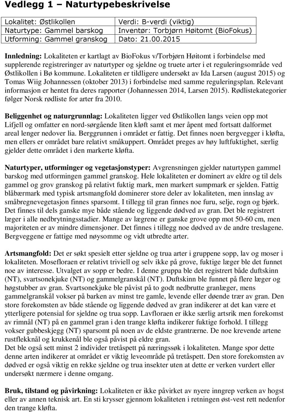 Bø kommune. Lokaliteten er tildligere undersøkt av Ida Larsen (august 2015) og Tomas Wiig Johannessen (oktober 2013) i forbindelse med samme reguleringsplan.