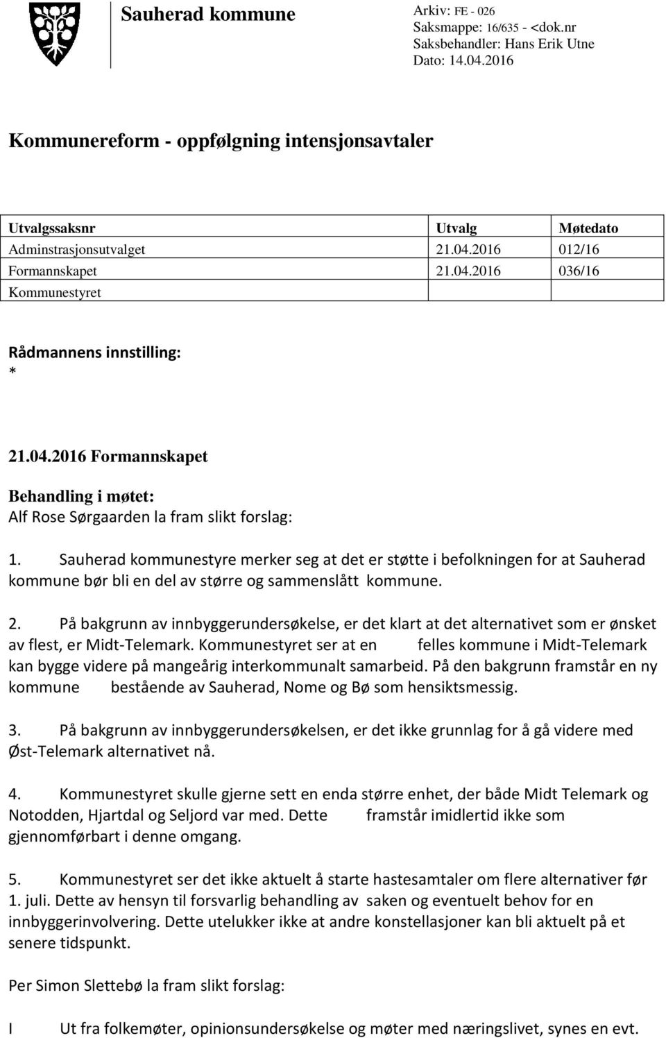 Sauherad kommunestyre merker seg at det er støtte i befolkningen for at Sauherad kommune bør bli en del av større og sammenslått kommune. 2.