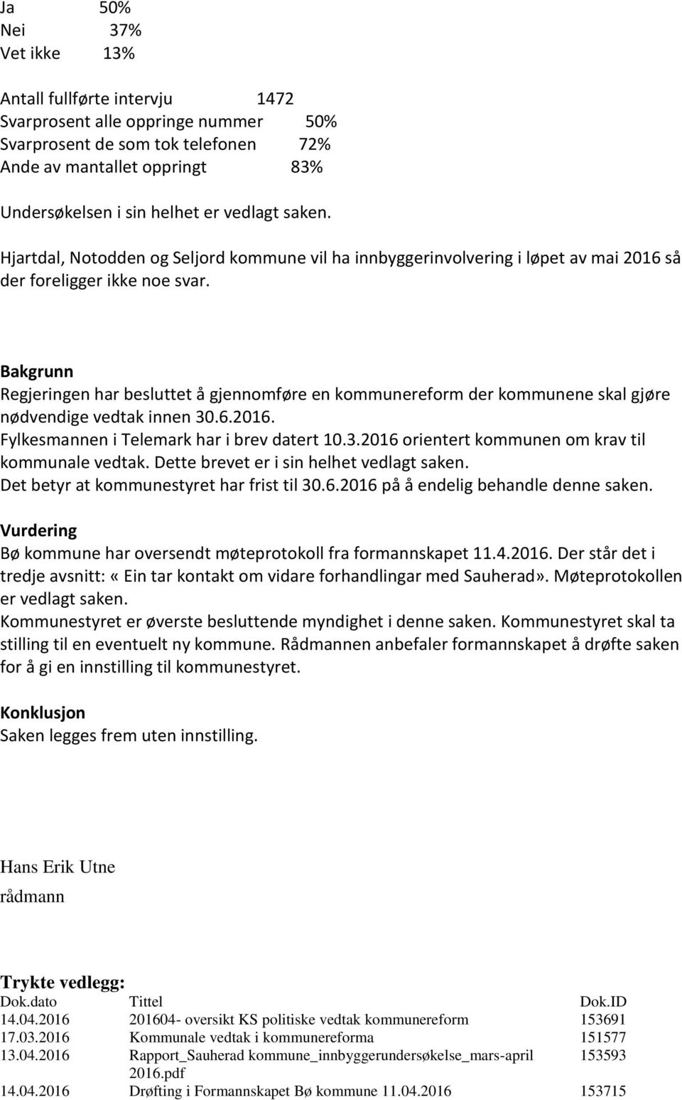 Bakgrunn Regjeringen har besluttet å gjennomføre en kommunereform der kommunene skal gjøre nødvendige vedtak innen 30.6.2016. Fylkesmannen i Telemark har i brev datert 10.3.2016 orientert kommunen om krav til kommunale vedtak.