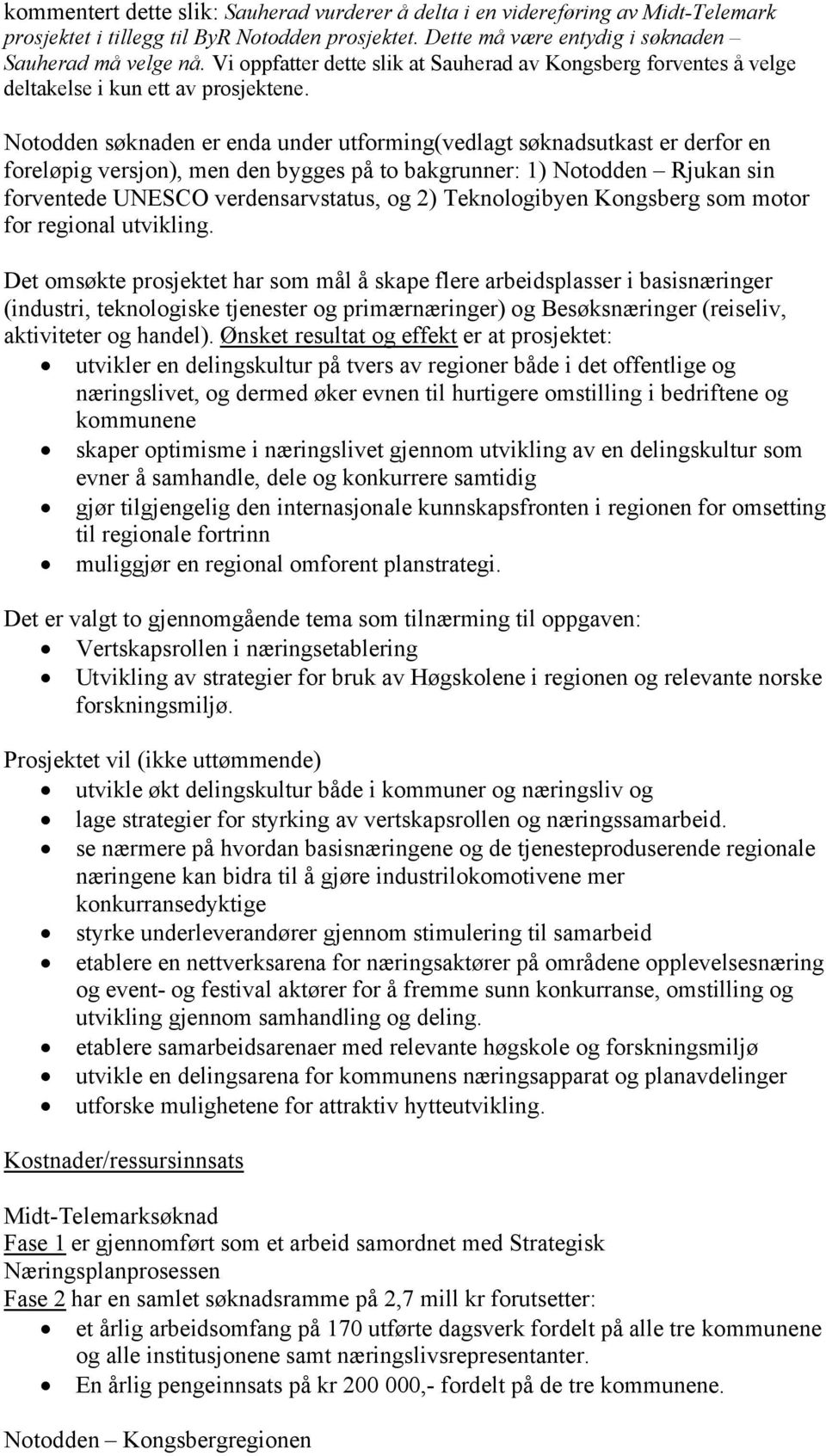 Notodden søknaden er enda under utforming(vedlagt søknadsutkast er derfor en foreløpig versjon), men den bygges på to bakgrunner: 1) Notodden Rjukan sin forventede UNESCO verdensarvstatus, og 2)