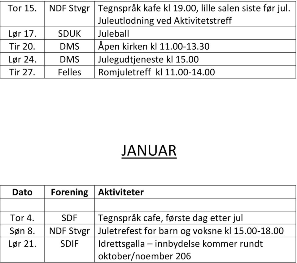 DMS Julegudtjeneste kl 15.00 Tir 27. Felles Romjuletreff kl 11.00-14.00 JANUAR Tor 4.