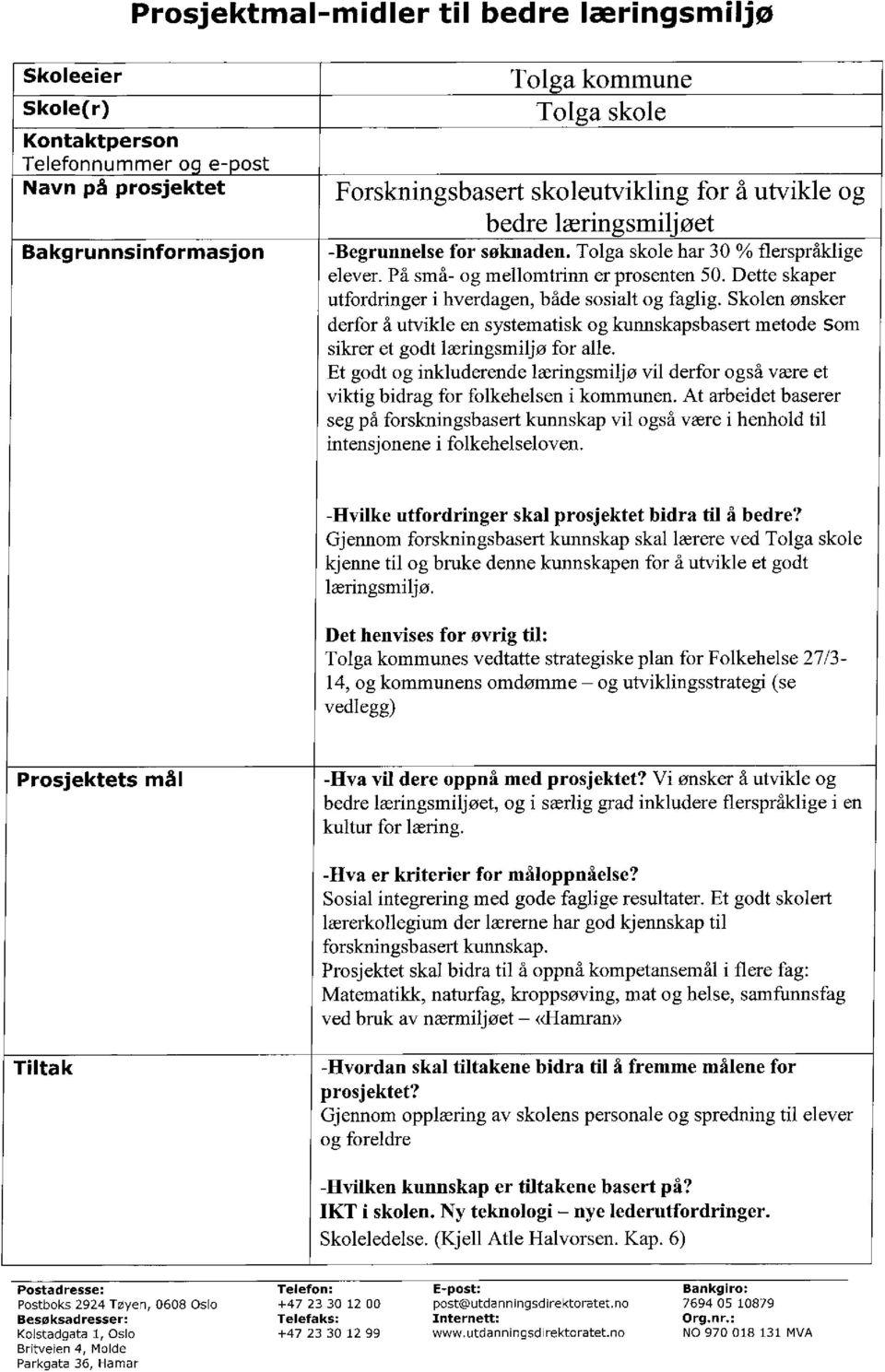 Dette skaper utfordringer i hverdagen, både sosialt og faglig. Skolen ønsker derfor å utvikle en systematisk og kmmskapsbasert metode Som sikrer et godt læringsmiljø for alle.