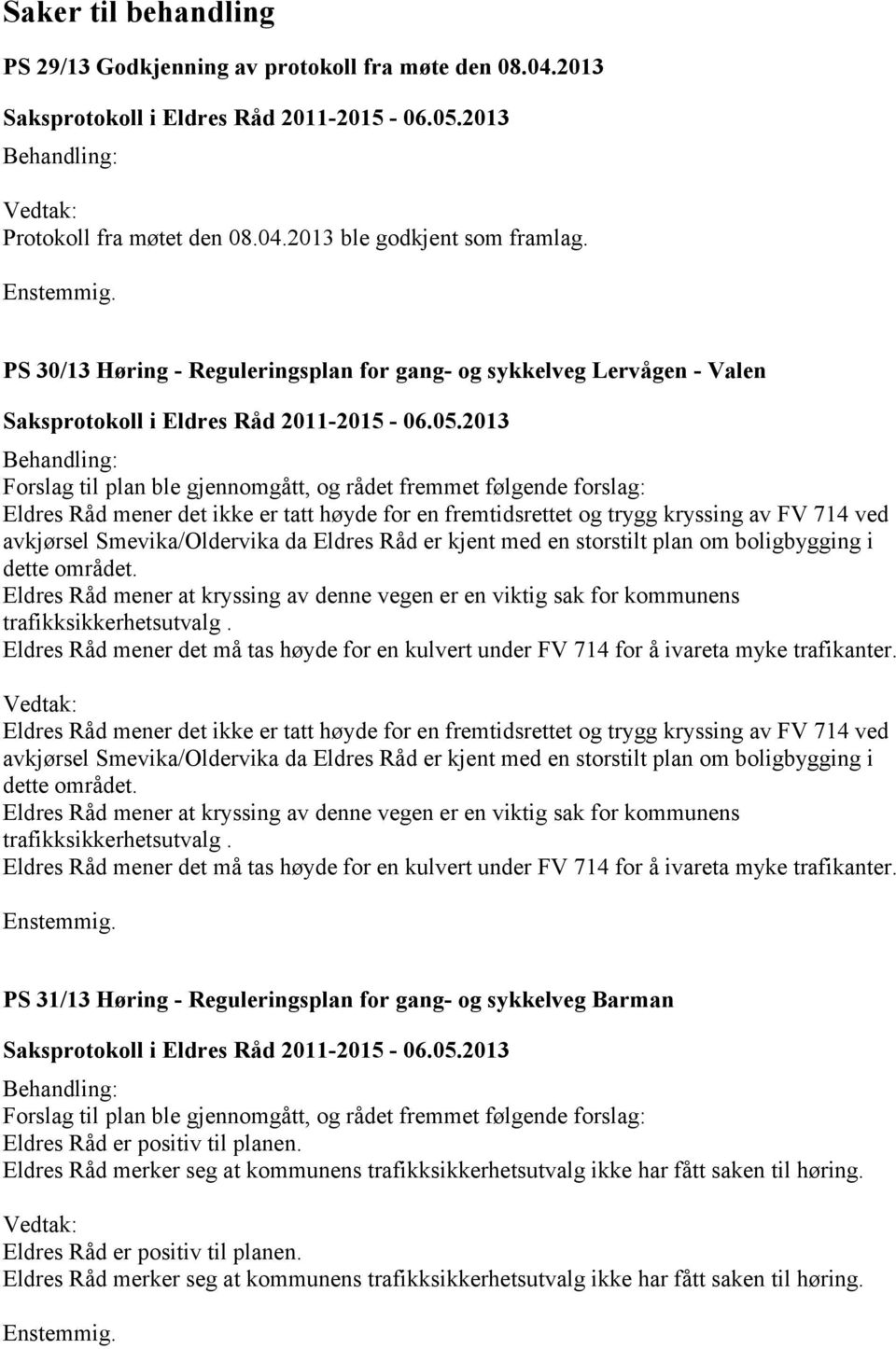 fremtidsrettet og trygg kryssing av FV 714 ved avkjørsel Smevika/Oldervika da Eldres Råd er kjent med en storstilt plan om boligbygging i dette området.