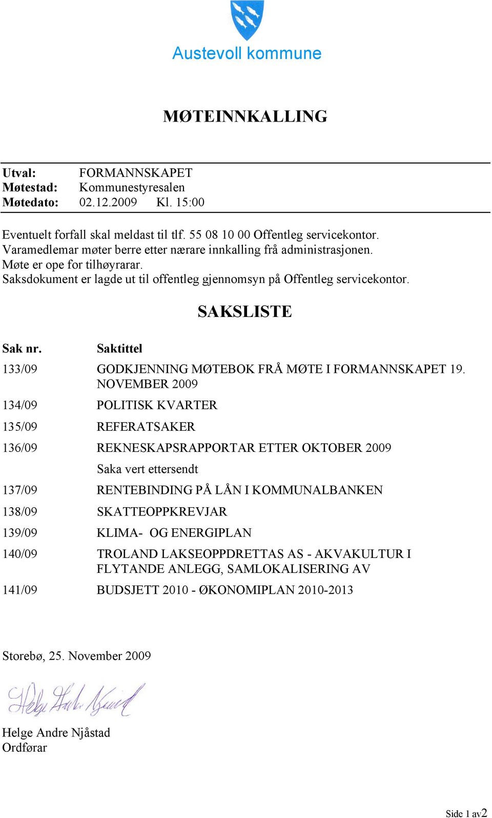 Saktittel SAKSLISTE 133/09 GODKJENNING MØTEBOK FRÅ MØTE I FORMANNSKAPET 19.