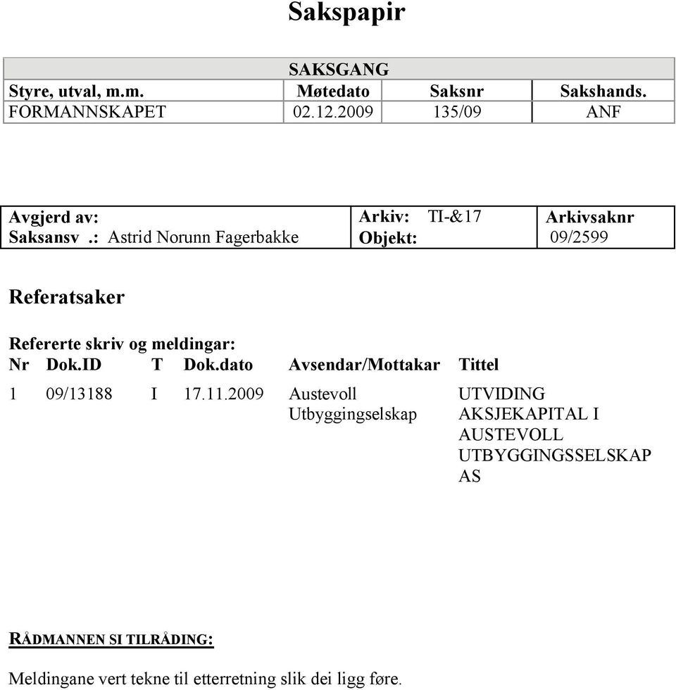 : Astrid Norunn Fagerbakke Arkiv: TI-&17 Objekt: Arkivsaknr 09/2599 Referatsaker Refererte skriv og meldingar: Nr