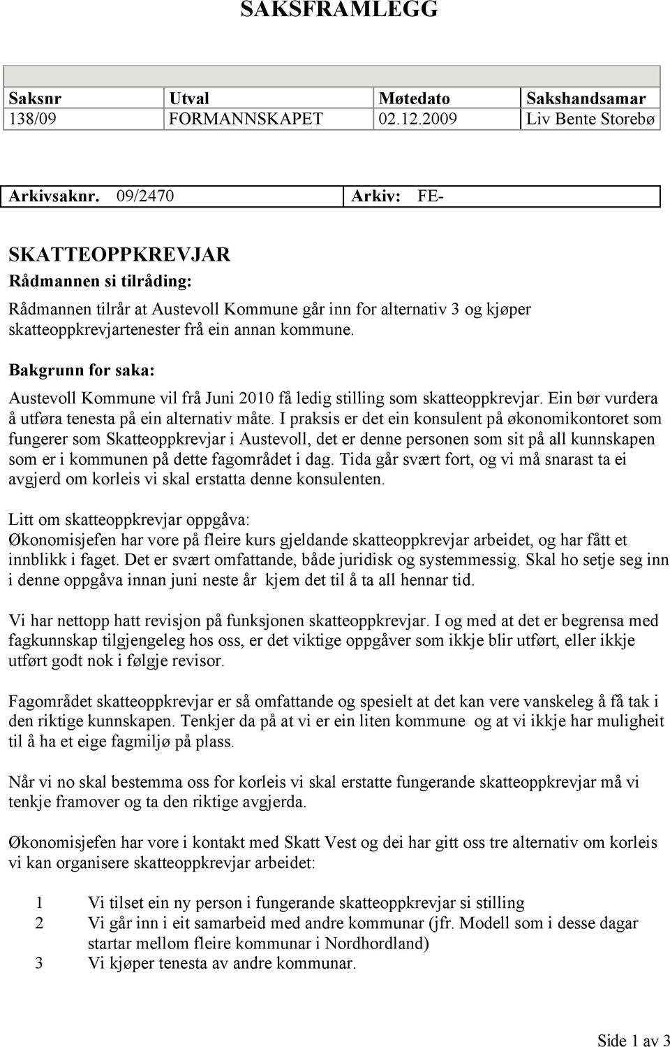 Bakgrunn for saka: Austevoll Kommune vil frå Juni 2010 få ledig stilling som skatteoppkrevjar. Ein bør vurdera å utføra tenesta på ein alternativ måte.
