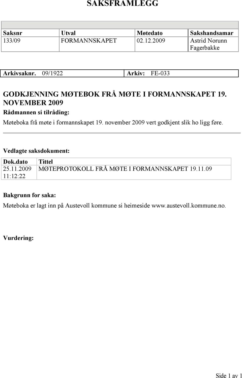 NOVEMBER 2009 Rådmannen si tilråding: Møteboka frå møte i formannskapet 19. november 2009 vert godkjent slik ho ligg føre.