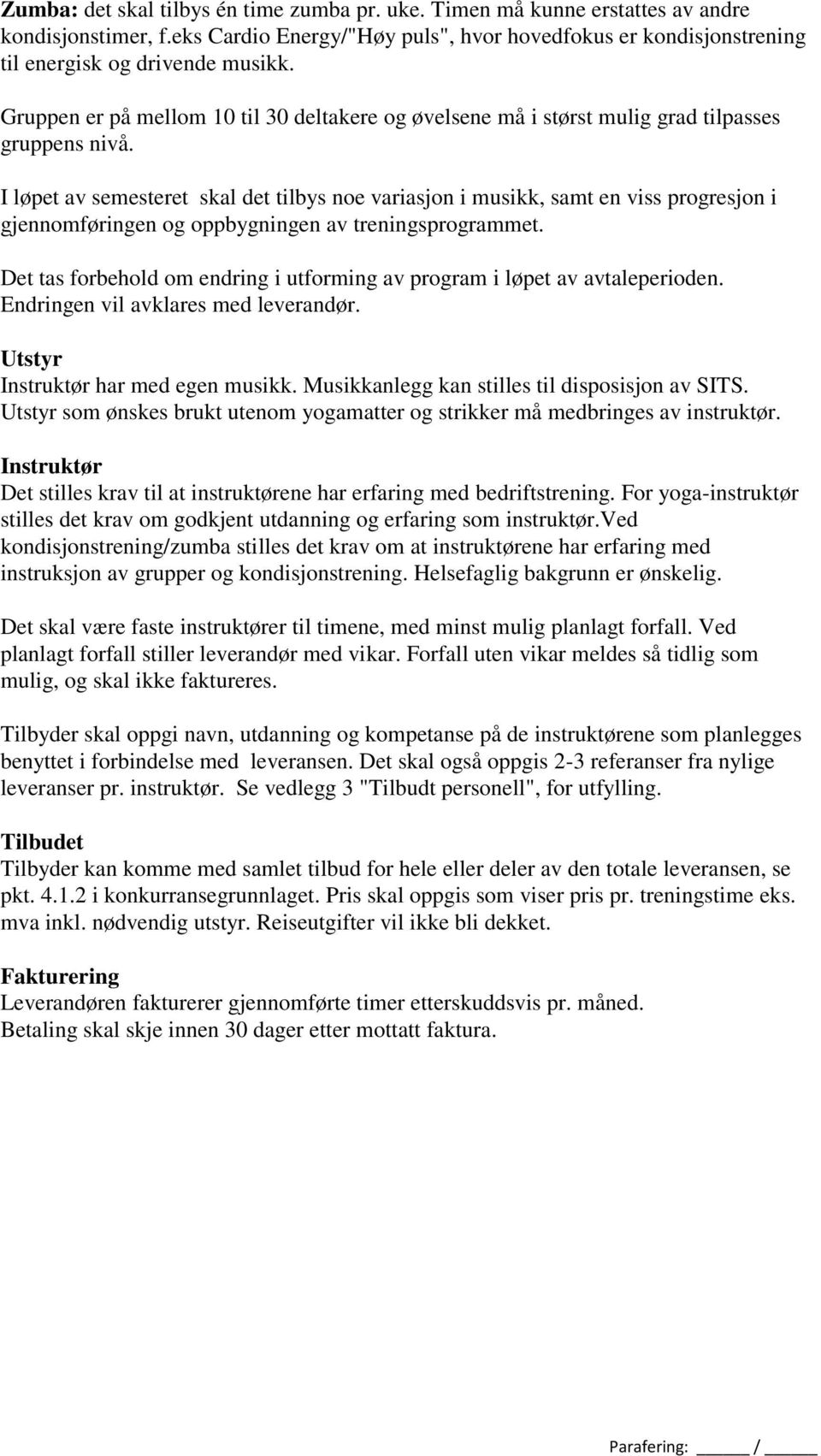 I løpet av semesteret skal det tilbys noe variasjon i musikk, samt en viss progresjon i gjennomføringen og oppbygningen av treningsprogrammet.