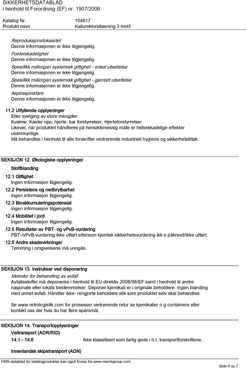 effekter usannsynlige. Må behandles i henhold til alle forskrifter vedrørende industriell hygiene og sikkerhetstiltak. SEKSJON 12. Økologiske opplysninger Stoffblanding 12.1 Giftighet 12.