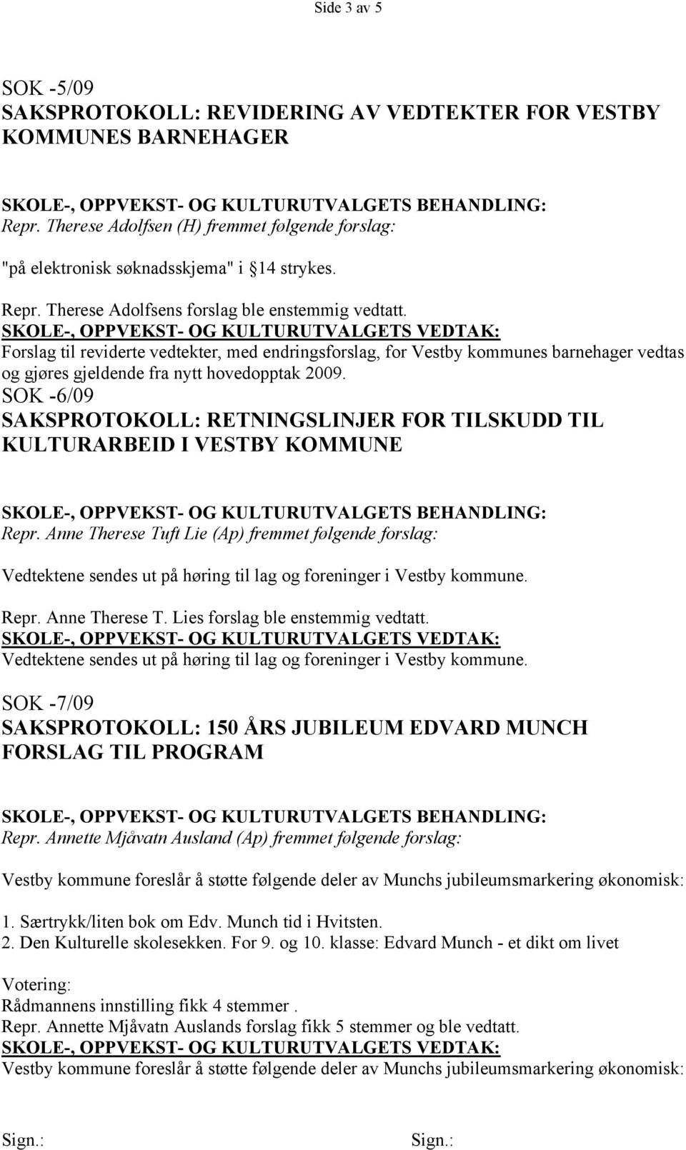 SOK -6/09 SAKSPROTOKOLL: RETNINGSLINJER FOR TILSKUDD TIL KULTURARBEID I VESTBY KOMMUNE Repr.