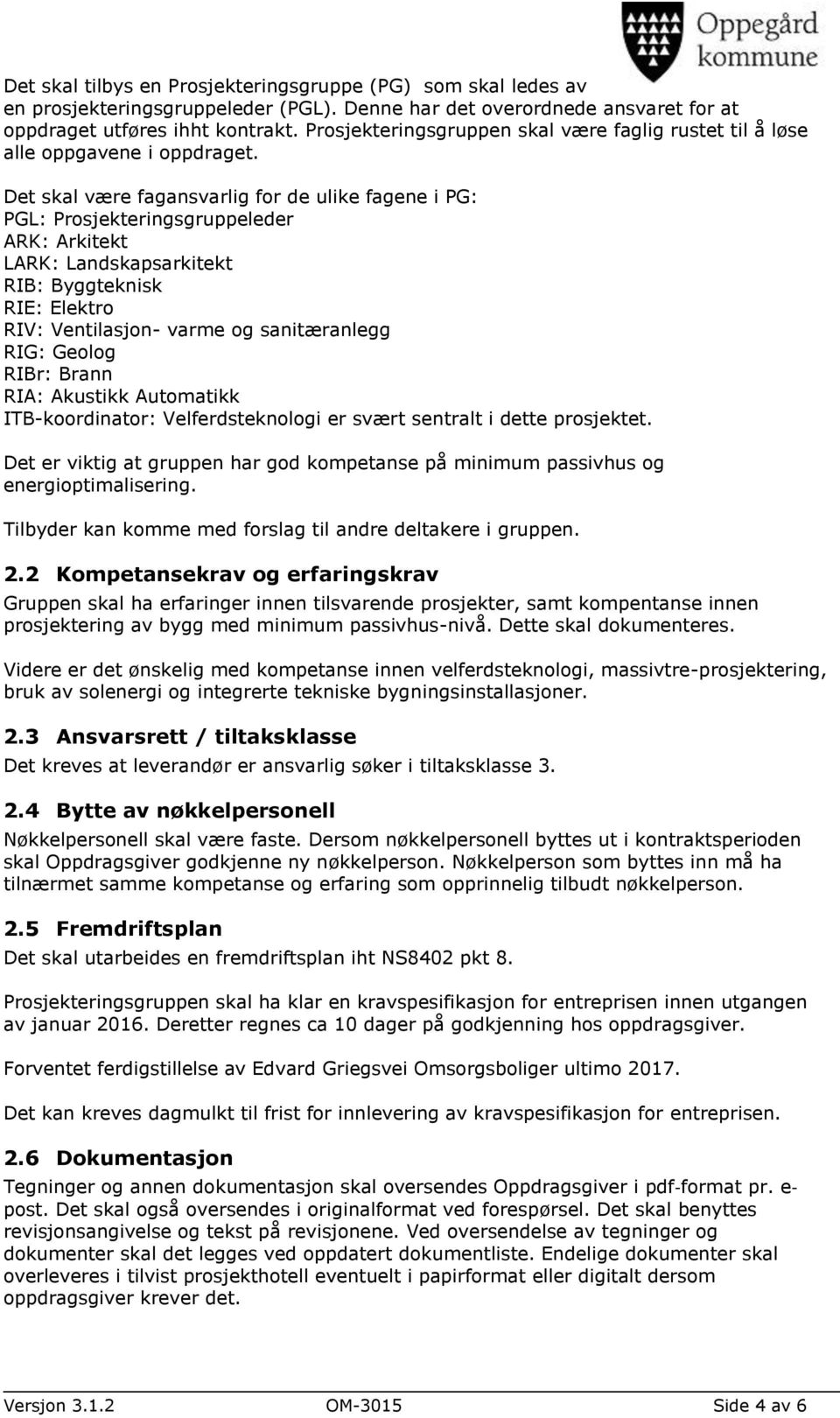 Det skal være fagansvarlig for de ulike fagene i PG: PGL: Prosjekteringsgruppeleder ARK: Arkitekt LARK: Landskapsarkitekt RIB: Byggteknisk RIE: Elektro RIV: Ventilasjon- varme og sanitæranlegg RIG: