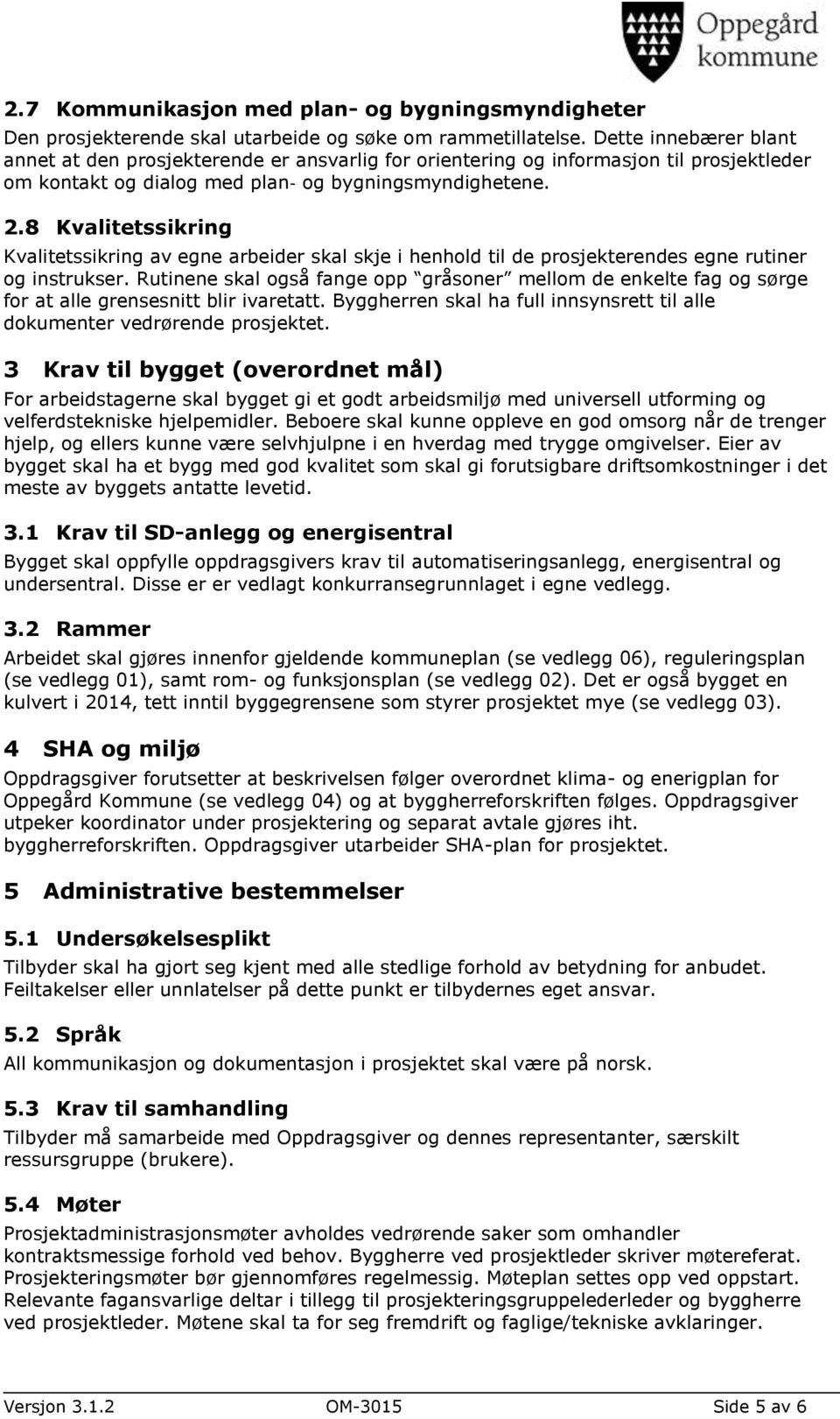 8 Kvalitetssikring Kvalitetssikring av egne arbeider skal skje i henhold til de prosjekterendes egne rutiner og instrukser.