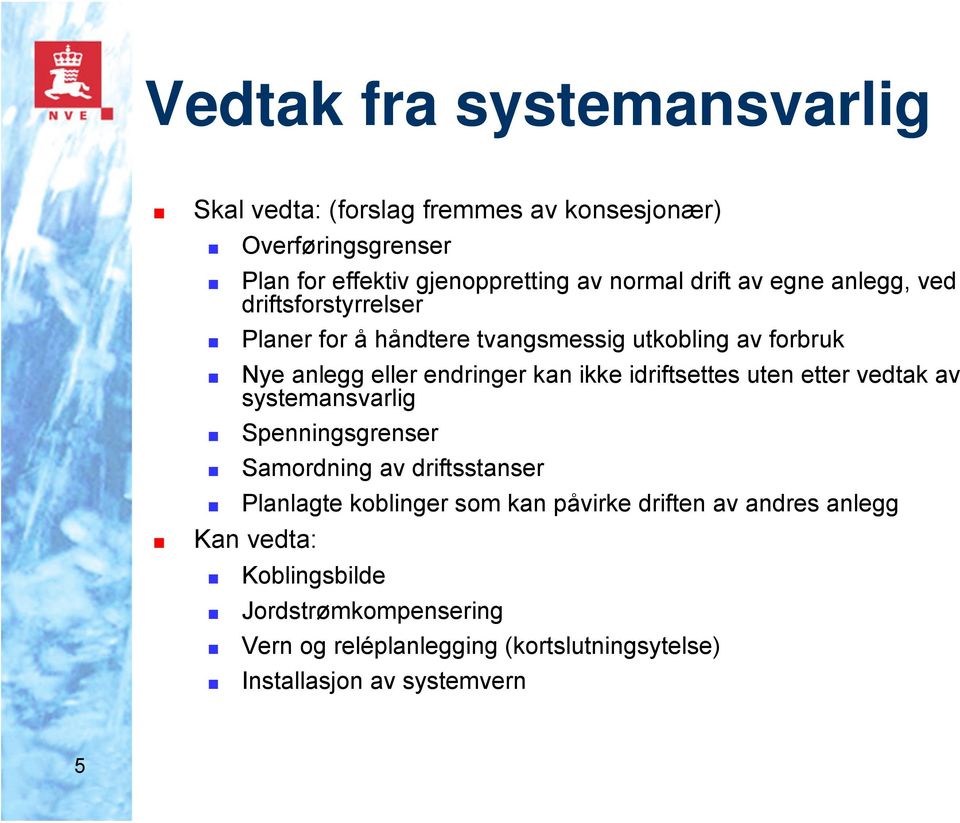 idriftsettes uten etter vedtak av systemansvarlig Spenningsgrenser Samordning av driftsstanser Planlagte koblinger som kan påvirke