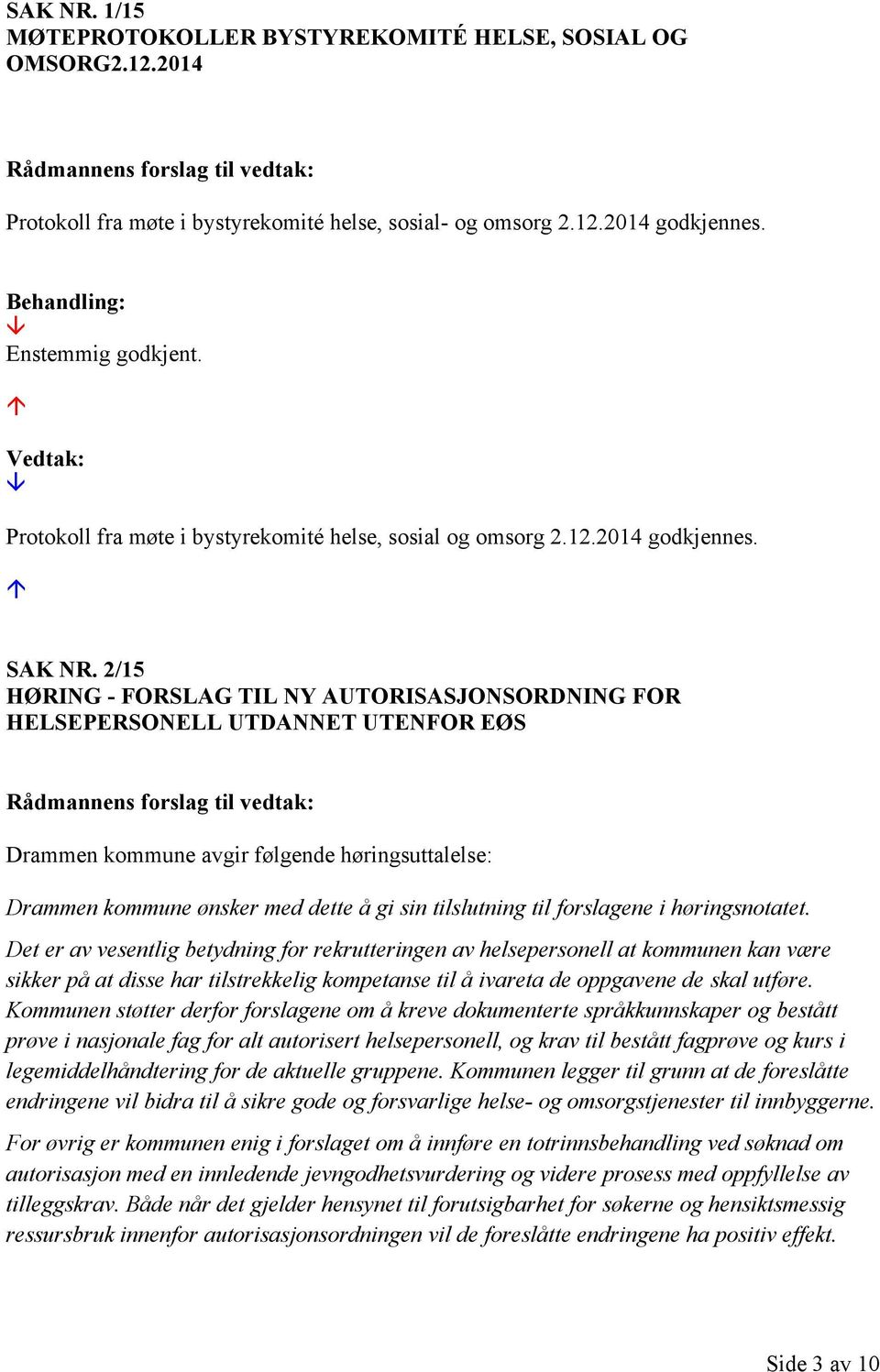 2/15 HØRING - FORSLAG TIL NY AUTORISASJONSORDNING FOR HELSEPERSONELL UTDANNET UTENFOR EØS Rådmannens forslag til vedtak: Drammen kommune avgir følgende høringsuttalelse: Drammen kommune ønsker med