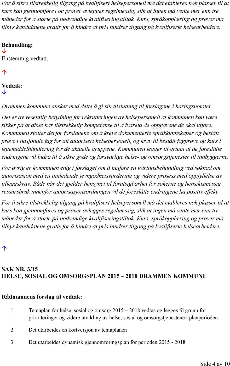 Vedtak: Drammen kommune ønsker med dette å gi sin tilslutning til forslagene i høringsnotatet.
