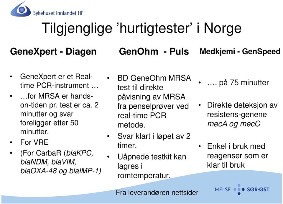 For VRE (For CarbaR (blakpc, blandm, blavim, blaoxa-48 og blaimp-1) BD GeneOhm MRSA test til direkte påvisning av MRSA fra penselprøver ved