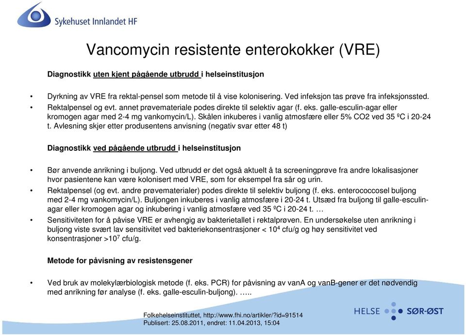 Skålen inkuberes i vanlig atmosfære eller 5% CO2 ved 35 ºC i 20-24 t.