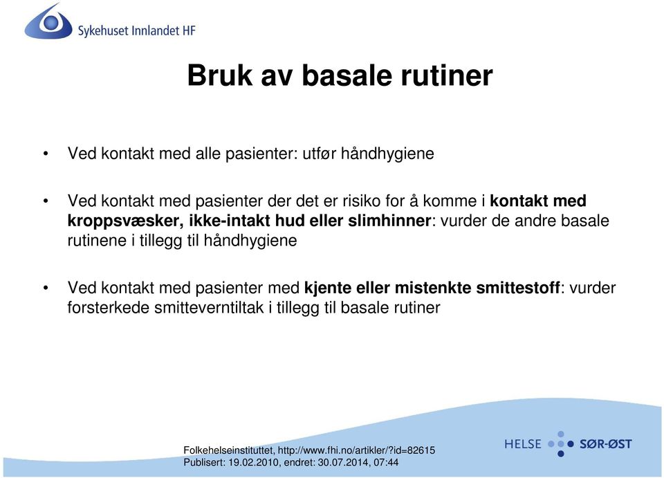 håndhygiene Ved kontakt med pasienter med kjente eller mistenkte smittestoff: vurder forsterkede smitteverntiltak i