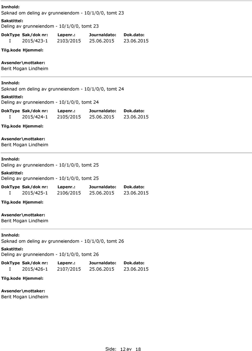 nnhold: Deling av grunneiendom - 10/1/0/0, tomt 25 Deling av grunneiendom - 10/1/0/0, tomt 25 2015/425-1 2106/2015 Berit Mogan Lindheim nnhold: