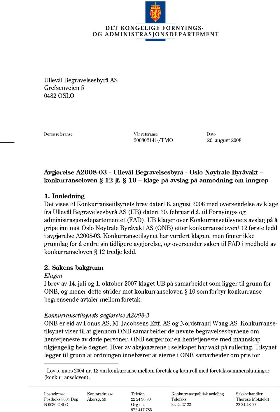 Innledning Det vises til Konkurransetilsynets brev datert 8. august 2008 med oversendelse av klage fra Ullevål Begravelsesbyrå AS (UB) datert 20. februar d.å. til Fornyings- og administrasjonsdepartementet (FAD).