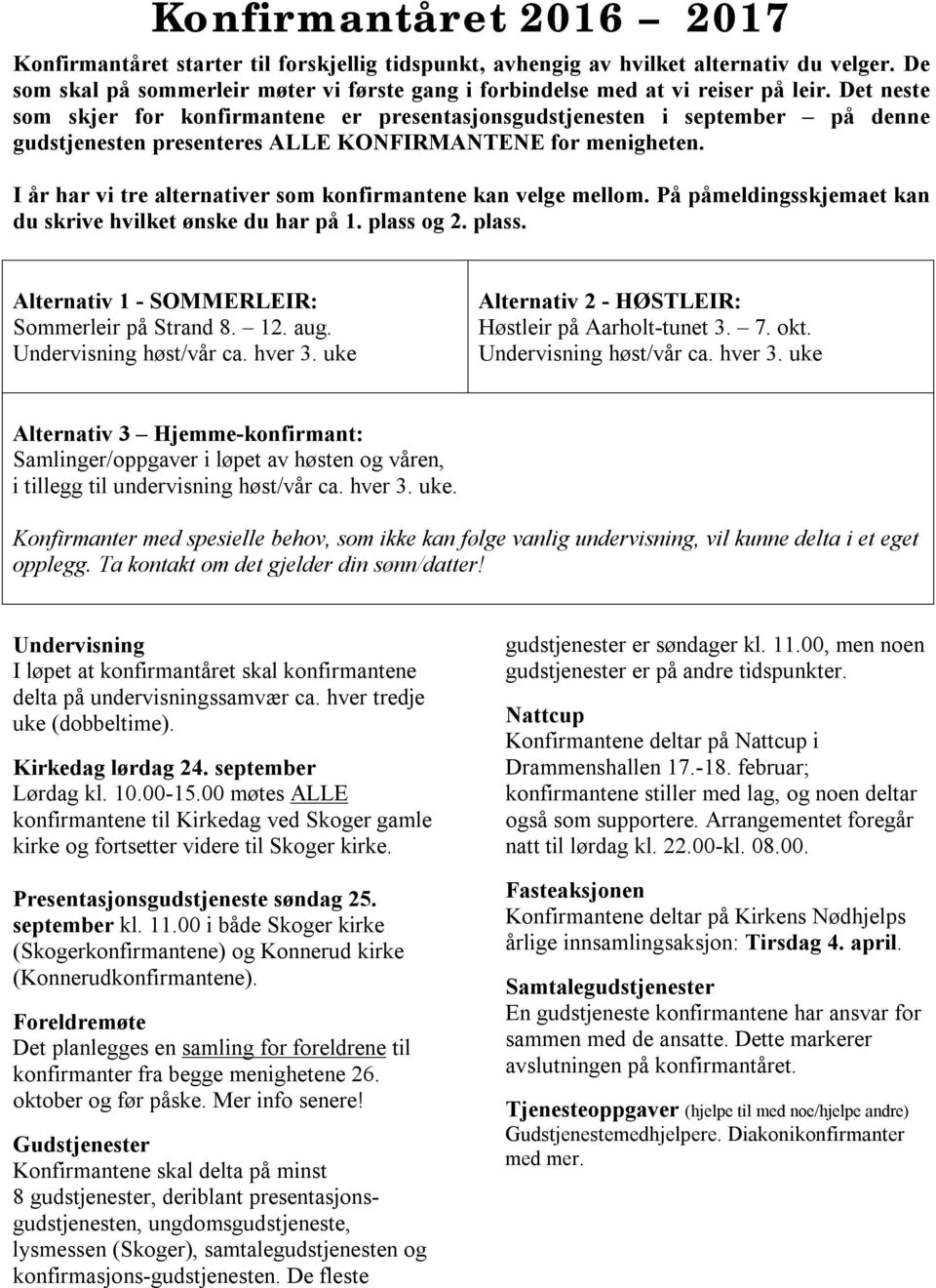 Det neste som skjer for konfirmantene er presentasjonsgudstjenesten i september på denne gudstjenesten presenteres ALLE KONFIRMANTENE for menigheten.