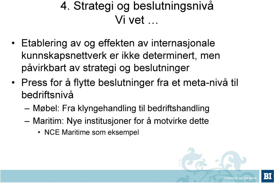 for å flytte beslutninger fra et meta-nivå til bedriftsnivå Møbel: Fra klyngehandling