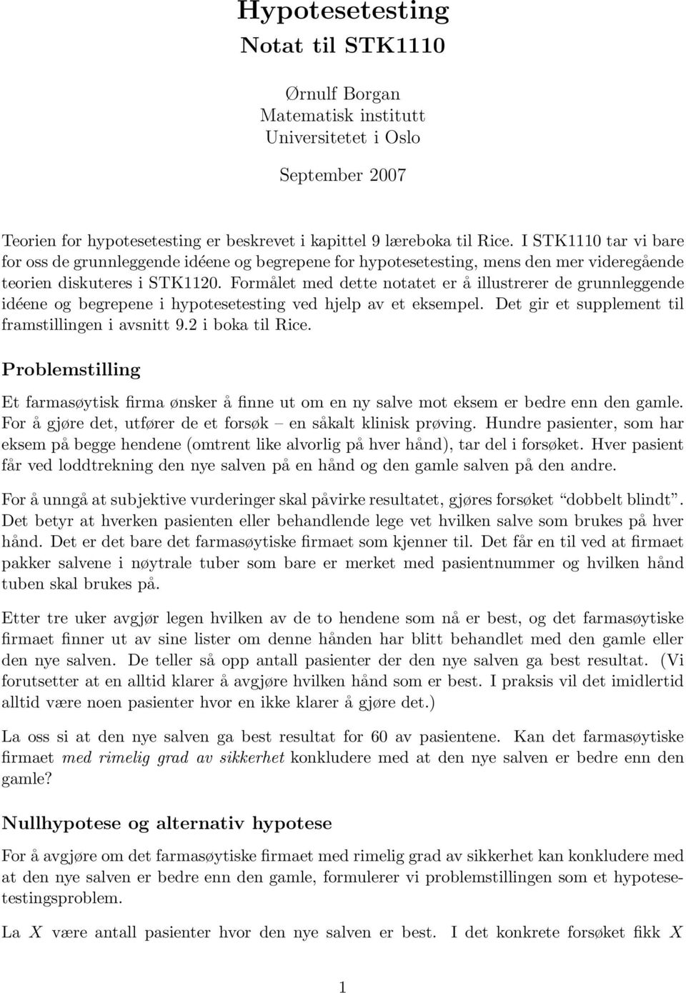 Formålet med dette notatet er å illustrerer de grunnleggende idéene og begrepene i hypotesetesting ved hjelp av et eksempel. Det gir et supplement til framstillingen i avsnitt 9.2 i boka til Rice.