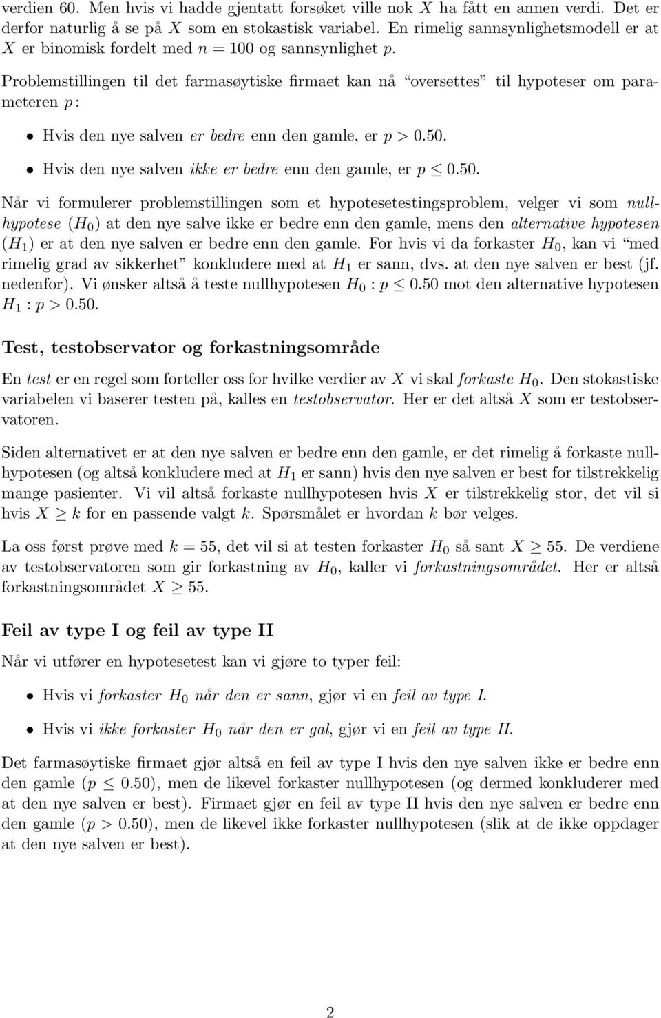 Problemstillingen til det farmasøytiske firmaet kan nå oversettes til hypoteser om parameteren p : Hvis den nye salven er bedre enn den gamle, er p > 0.50.