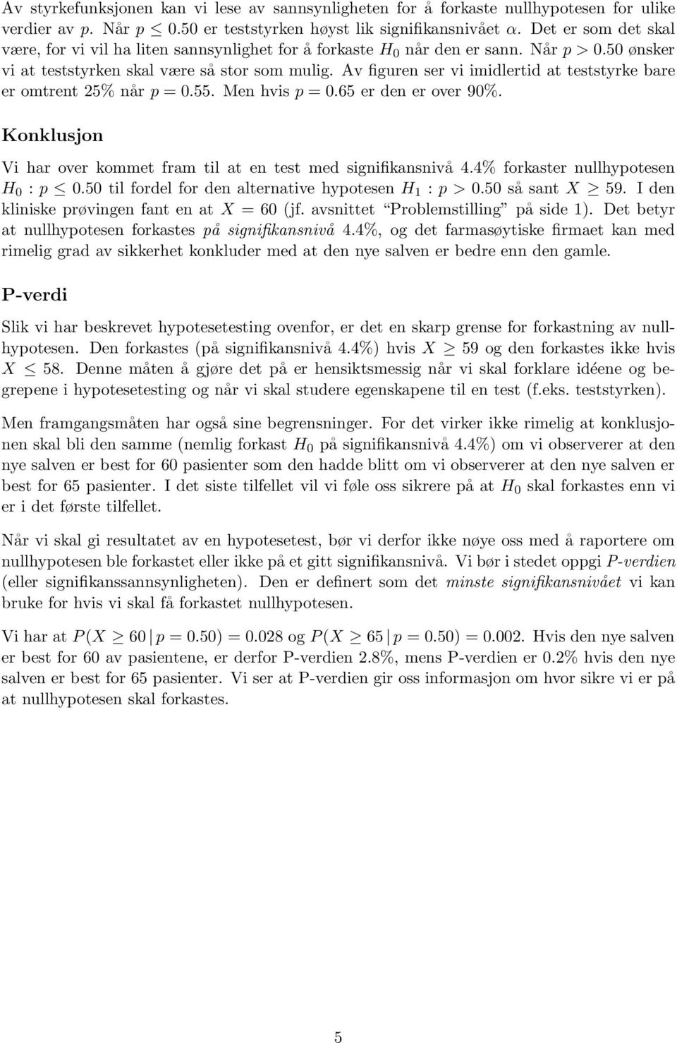 Av figuren ser vi imidlertid at teststyrke bare er omtrent 25% når p = 0.55. Men hvis p = 0.65 er den er over 90%. Konklusjon Vi har over kommet fram til at en test med signifikansnivå 4.