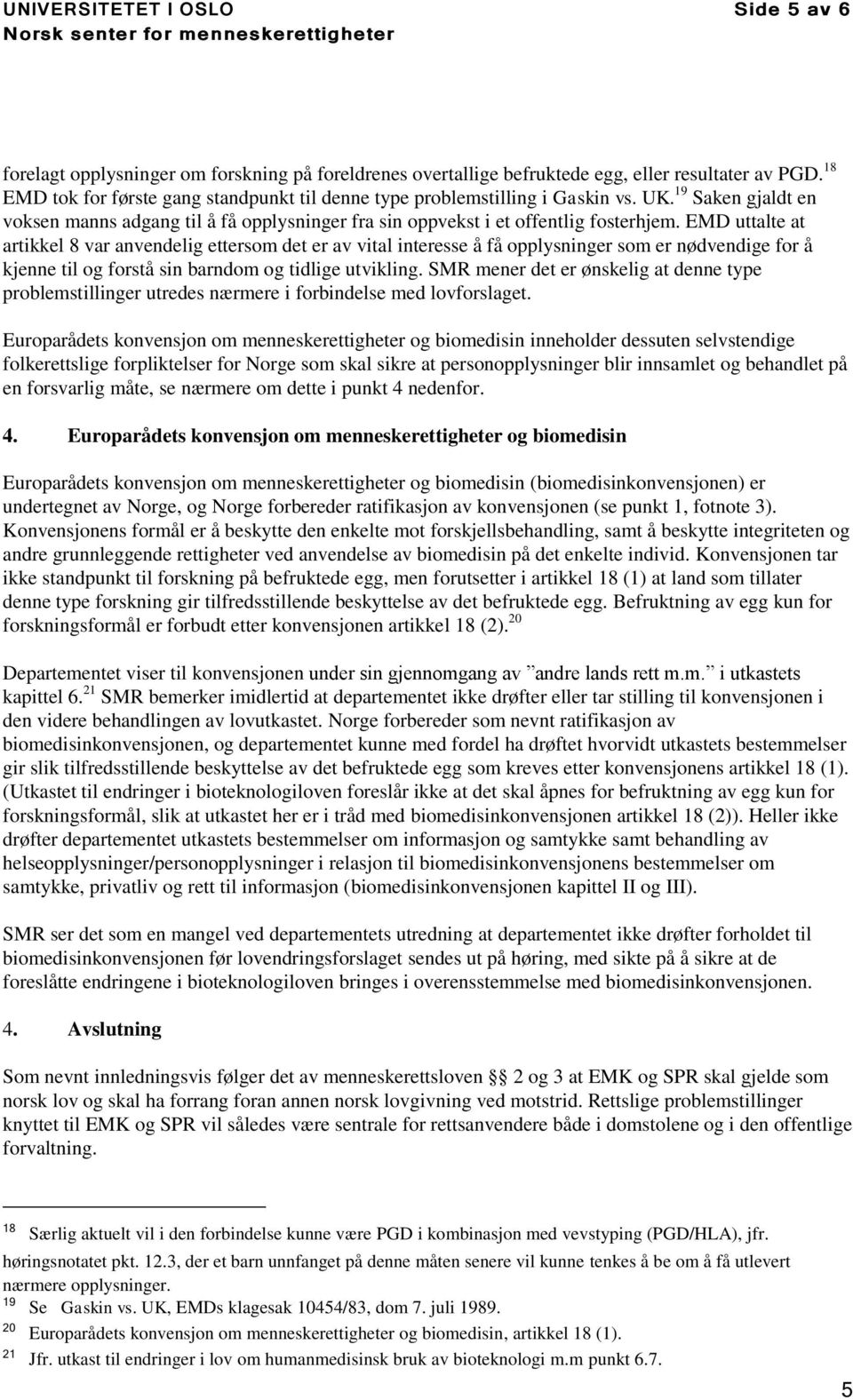 EMD uttalte at artikkel 8 var anvendelig ettersom det er av vital interesse å få opplysninger som er nødvendige for å kjenne til og forstå sin barndom og tidlige utvikling.