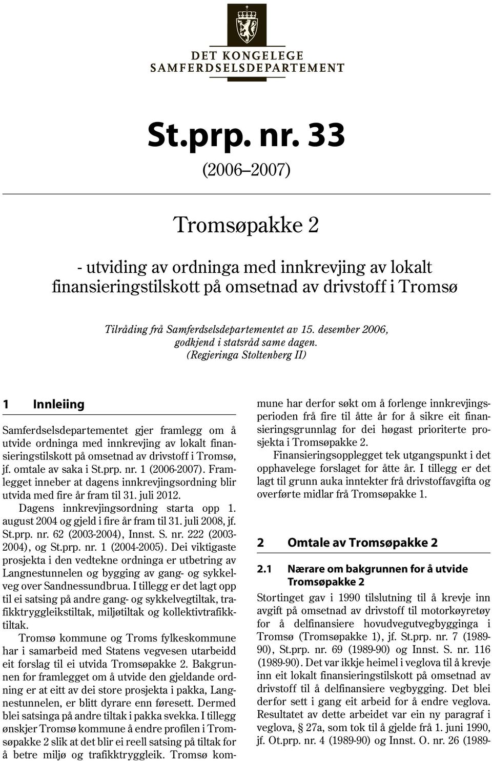 (Regjeringa Stoltenberg II) 1 Innleiing Samferdselsdepartementet gjer framlegg om å utvide ordninga med innkrevjing av lokalt finansieringstilskott på omsetnad av drivstoff i Tromsø, jf.