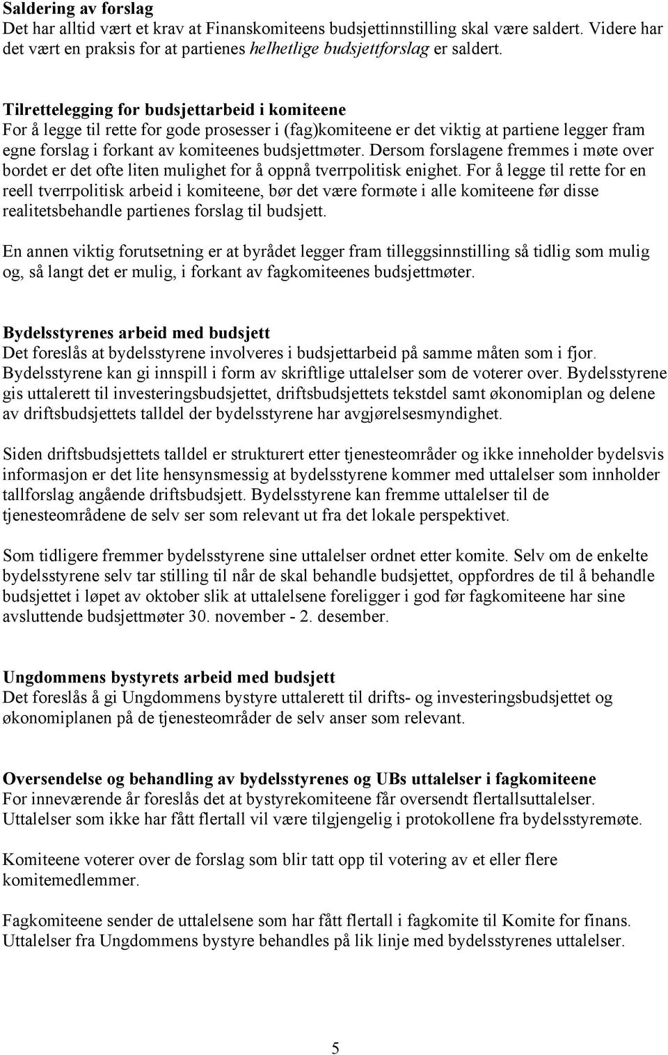 Dersom forslagene fremmes i møte over bordet er det ofte liten mulighet for å oppnå tverrpolitisk enighet.